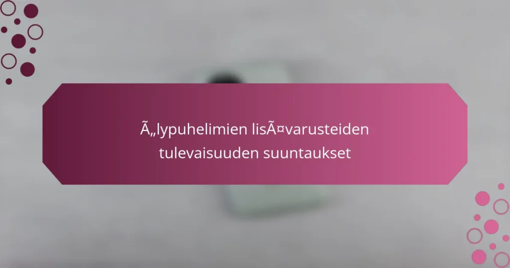Älypuhelimien lisävarusteiden tulevaisuuden suuntaukset