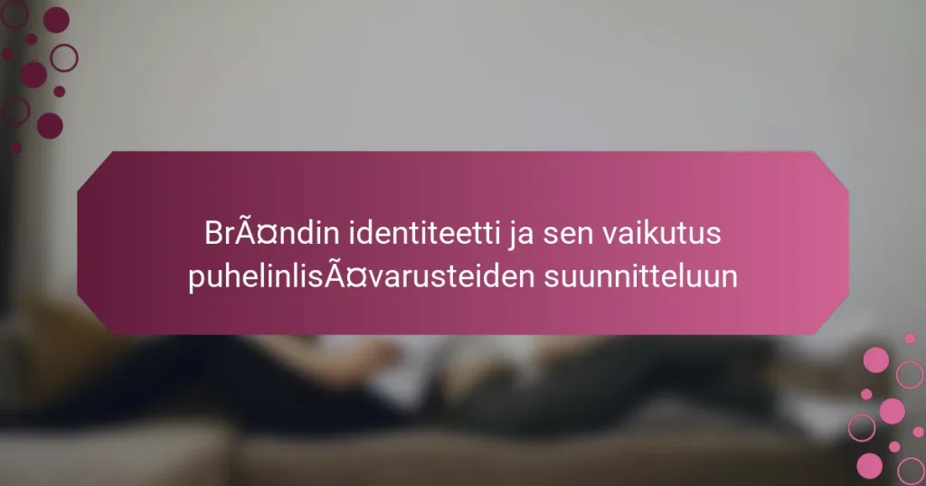Brändin identiteetti ja sen vaikutus puhelinlisävarusteiden suunnitteluun