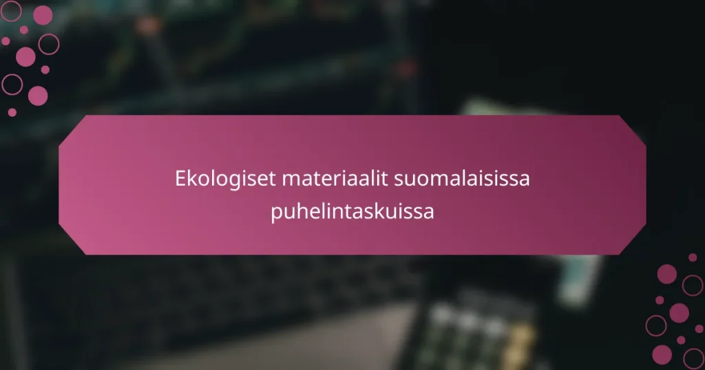 Ekologiset materiaalit suomalaisissa puhelintaskuissa