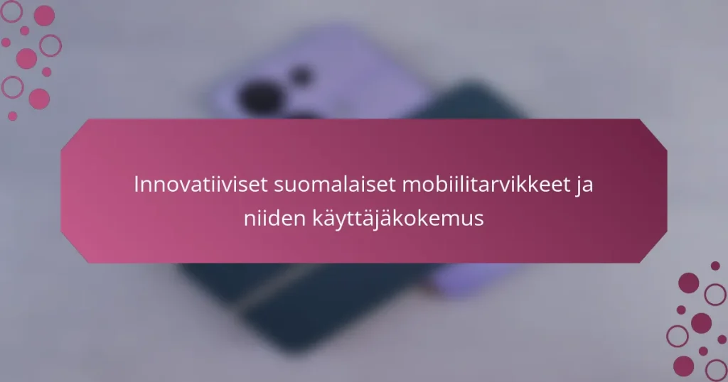 Innovatiiviset suomalaiset mobiilitarvikkeet ja niiden käyttäjäkokemus