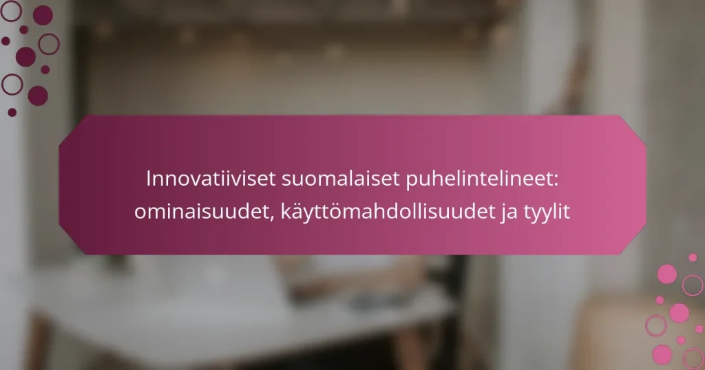 Innovatiiviset suomalaiset puhelintelineet: ominaisuudet, käyttömahdollisuudet ja tyylit