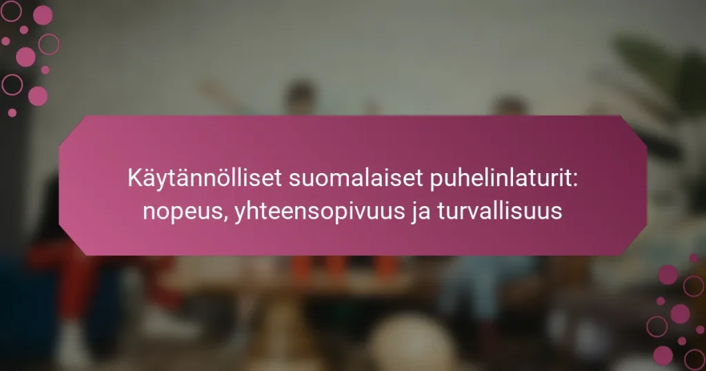 Käytännölliset suomalaiset puhelinlaturit: nopeus, yhteensopivuus ja turvallisuus