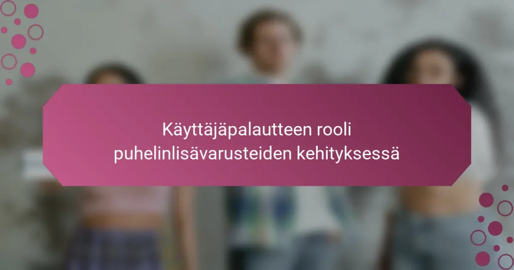 Käyttäjäpalautteen rooli puhelinlisävarusteiden kehityksessä