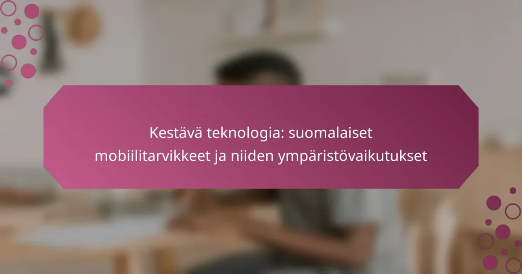 Kestävä teknologia: suomalaiset mobiilitarvikkeet ja niiden ympäristövaikutukset