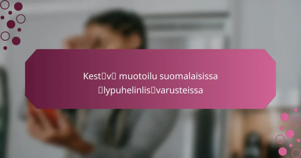 Kestävä muotoilu suomalaisissa älypuhelinlisävarusteissa