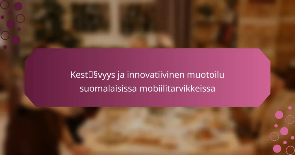 Kestävyys ja innovatiivinen muotoilu suomalaisissa mobiilitarvikkeissa