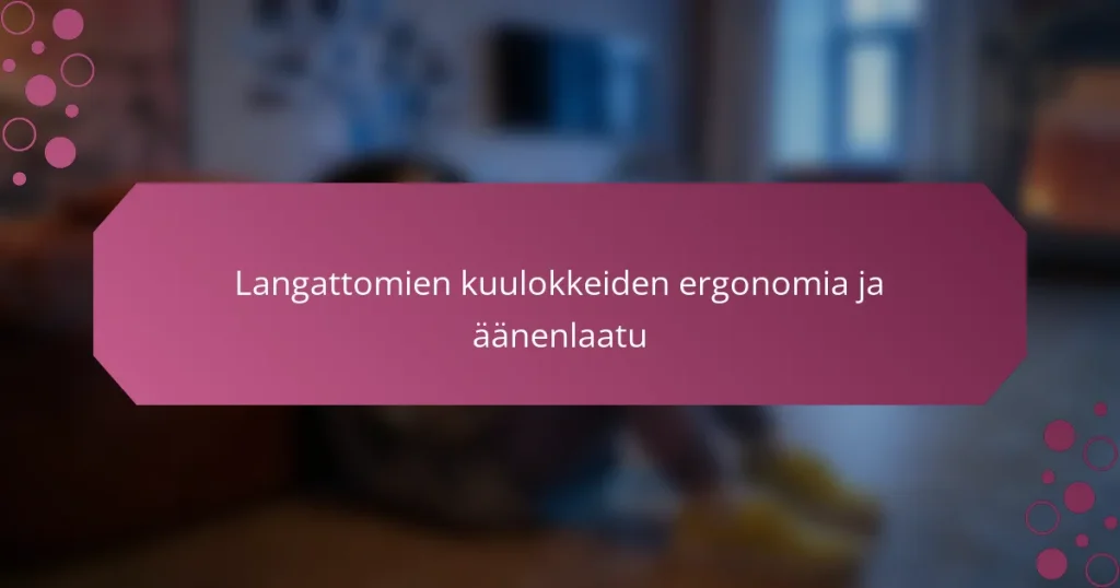 Langattomien kuulokkeiden ergonomia ja äänenlaatu