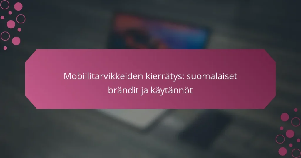 Mobiilitarvikkeiden kierrätys: suomalaiset brändit ja käytännöt