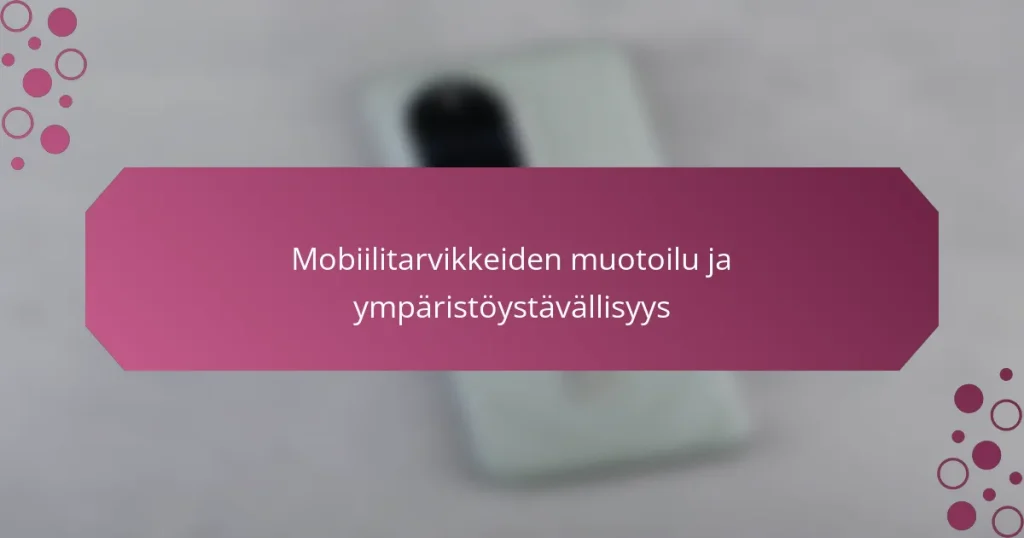 Mobiilitarvikkeiden muotoilu ja ympäristöystävällisyys