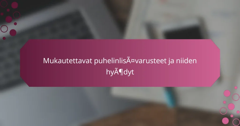 Mukautettavat puhelinlisävarusteet ja niiden hyödyt