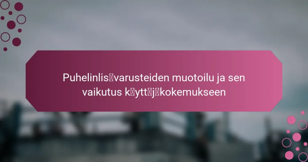 Puhelinlisävarusteiden muotoilu ja sen vaikutus käyttäjäkokemukseen