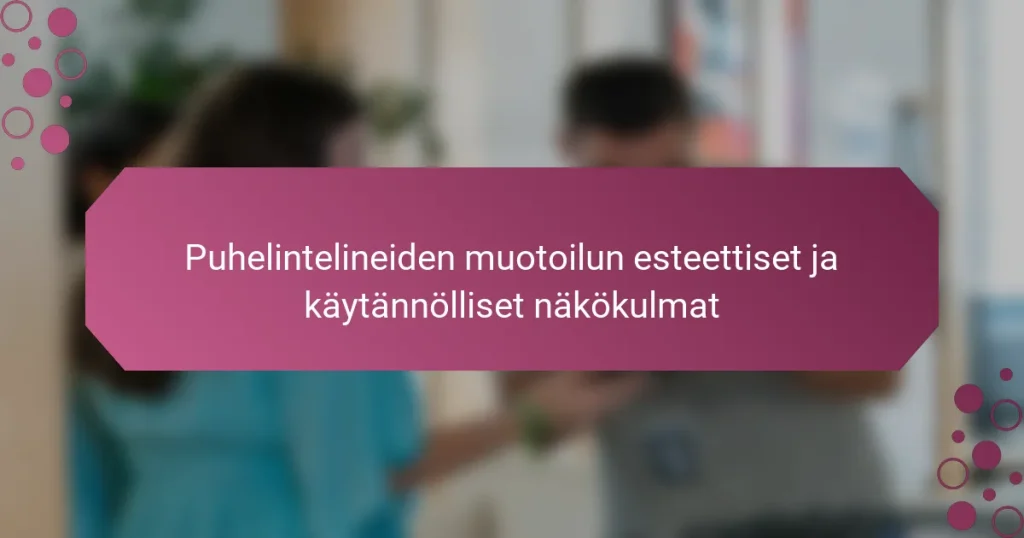 Puhelintelineiden muotoilun esteettiset ja käytännölliset näkökulmat