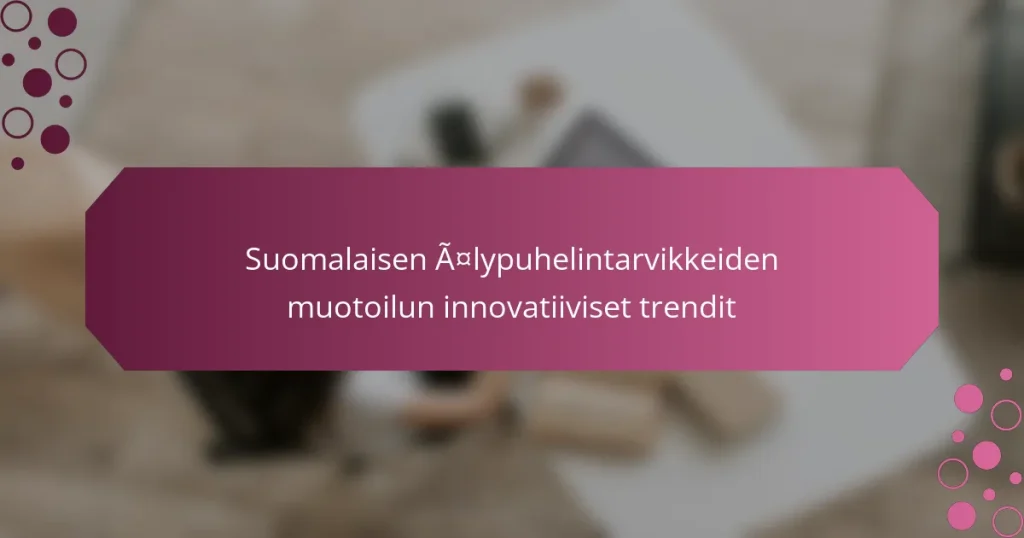 Suomalaisen älypuhelintarvikkeiden muotoilun innovatiiviset trendit