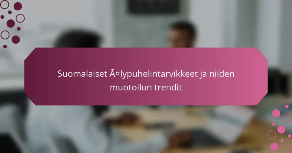 Suomalaiset älypuhelintarvikkeet ja niiden muotoilun trendit