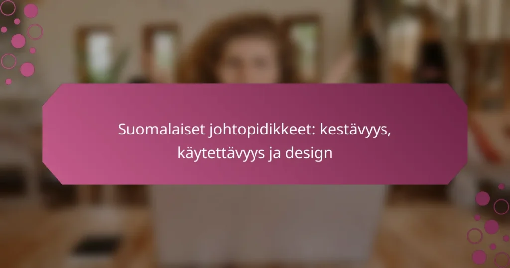 Suomalaiset johtopidikkeet: kestävyys, käytettävyys ja design