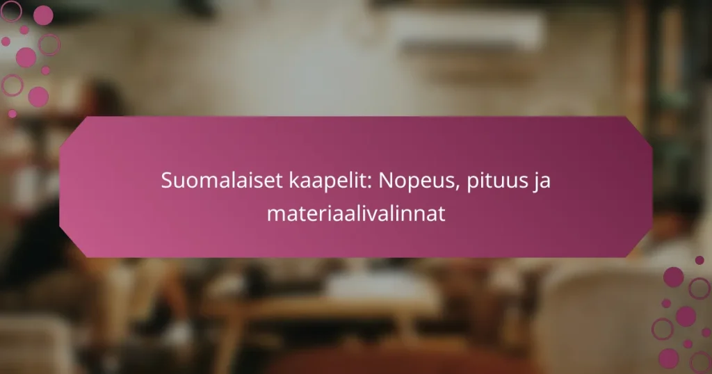Suomalaiset kaapelit: Nopeus, pituus ja materiaalivalinnat