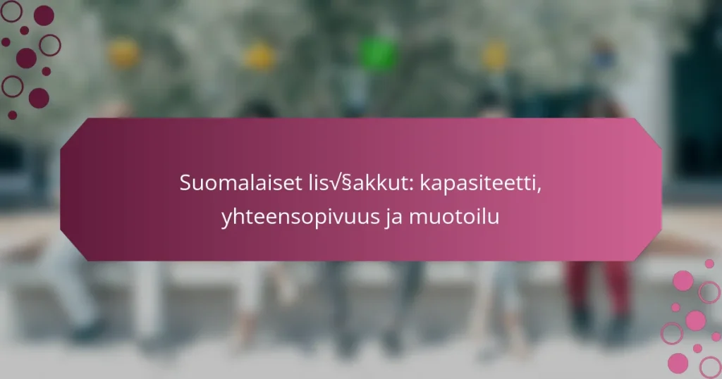 Suomalaiset lisäakkut: kapasiteetti, yhteensopivuus ja muotoilu