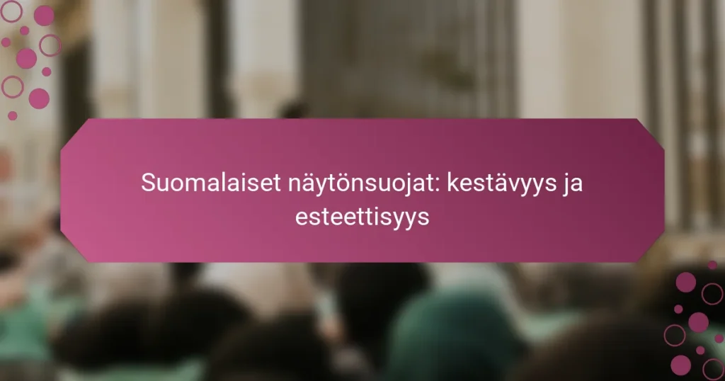 Suomalaiset näytönsuojat: kestävyys ja esteettisyys