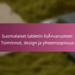 Suomalaiset tabletin lisävarusteet: Toiminnot, design ja yhteensopivuus