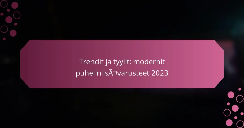 Trendit ja tyylit: modernit puhelinlisävarusteet 2023