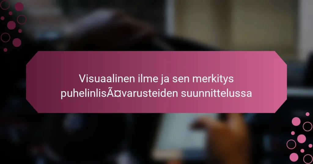 Visuaalinen ilme ja sen merkitys puhelinlisävarusteiden suunnittelussa