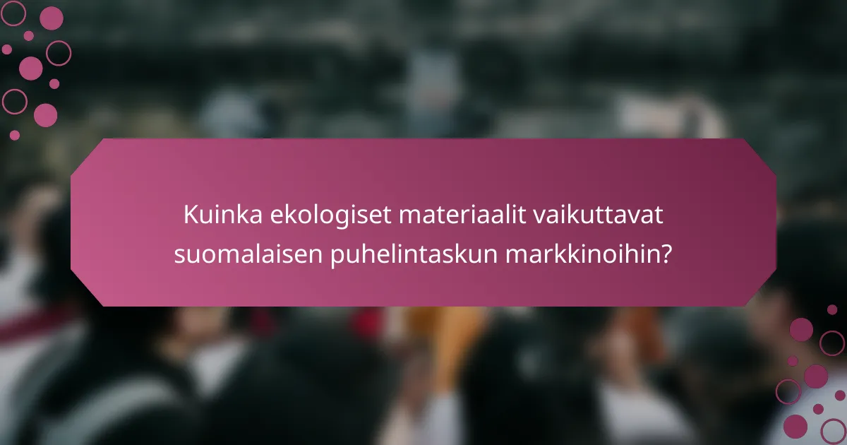 Kuinka ekologiset materiaalit vaikuttavat suomalaisen puhelintaskun markkinoihin?