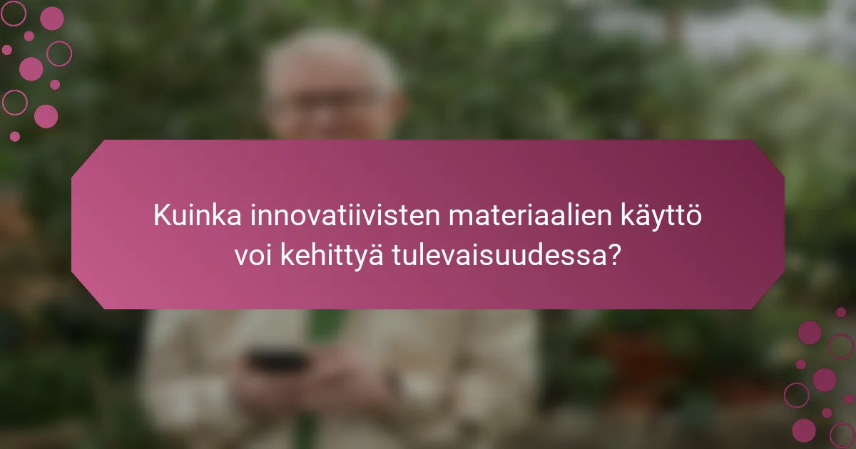 Kuinka innovatiivisten materiaalien käyttö voi kehittyä tulevaisuudessa?