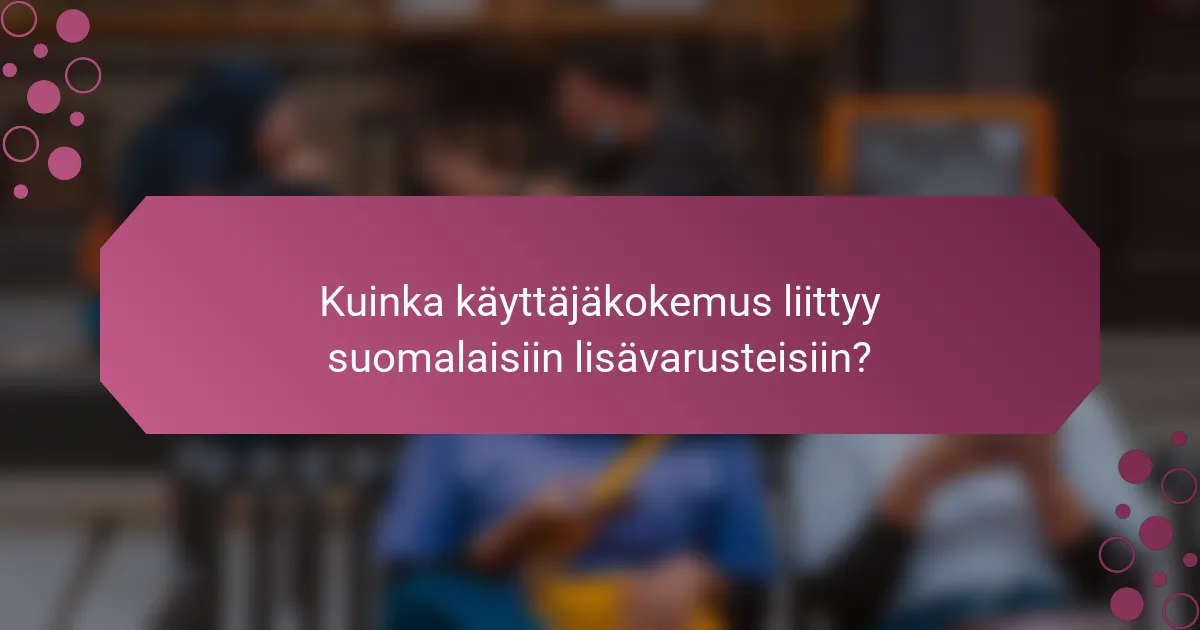 Kuinka käyttäjäkokemus liittyy suomalaisiin lisävarusteisiin?