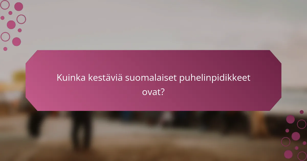 Kuinka kestäviä suomalaiset puhelinpidikkeet ovat?