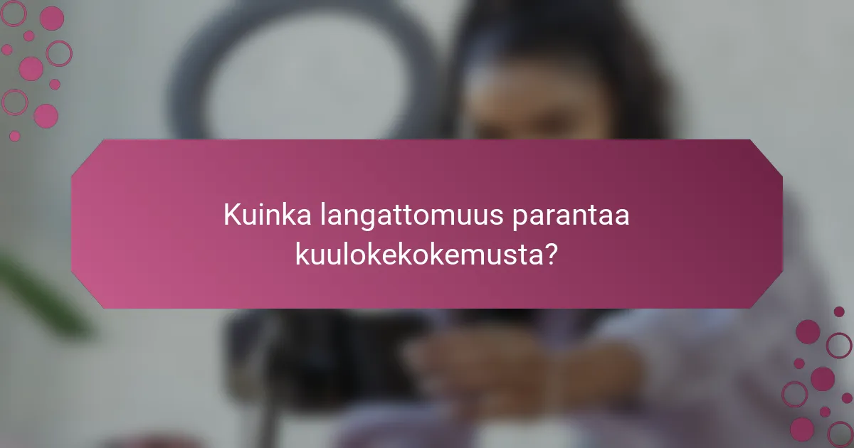 Kuinka langattomuus parantaa kuulokekokemusta?