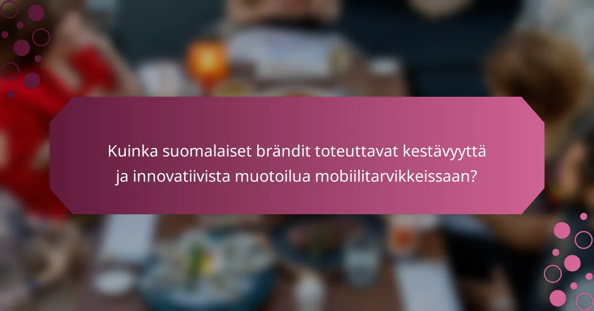 Kuinka suomalaiset brändit toteuttavat kestävyyttä ja innovatiivista muotoilua mobiilitarvikkeissaan?