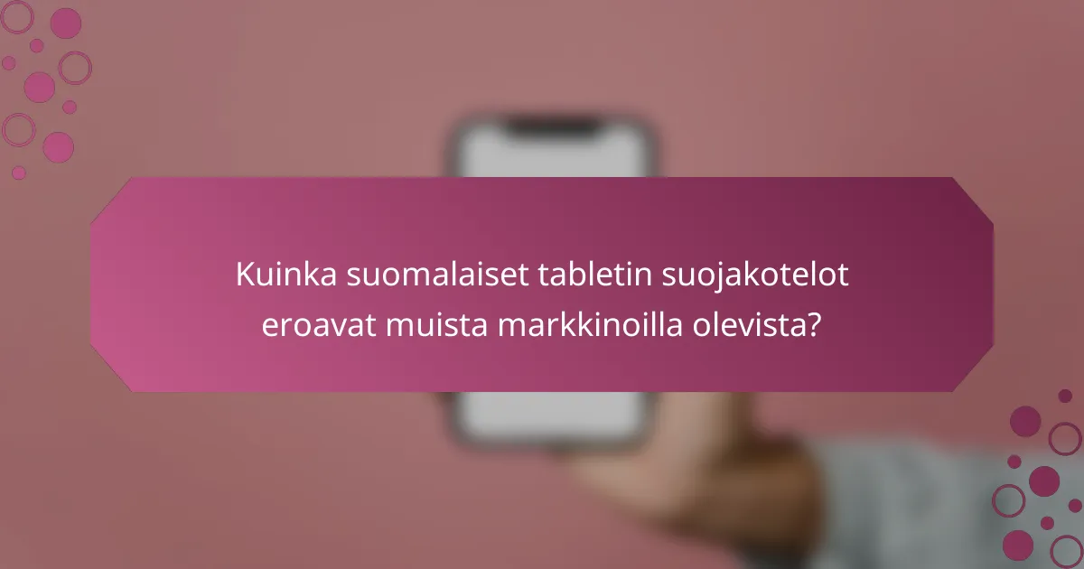 Kuinka suomalaiset tabletin suojakotelot eroavat muista markkinoilla olevista?