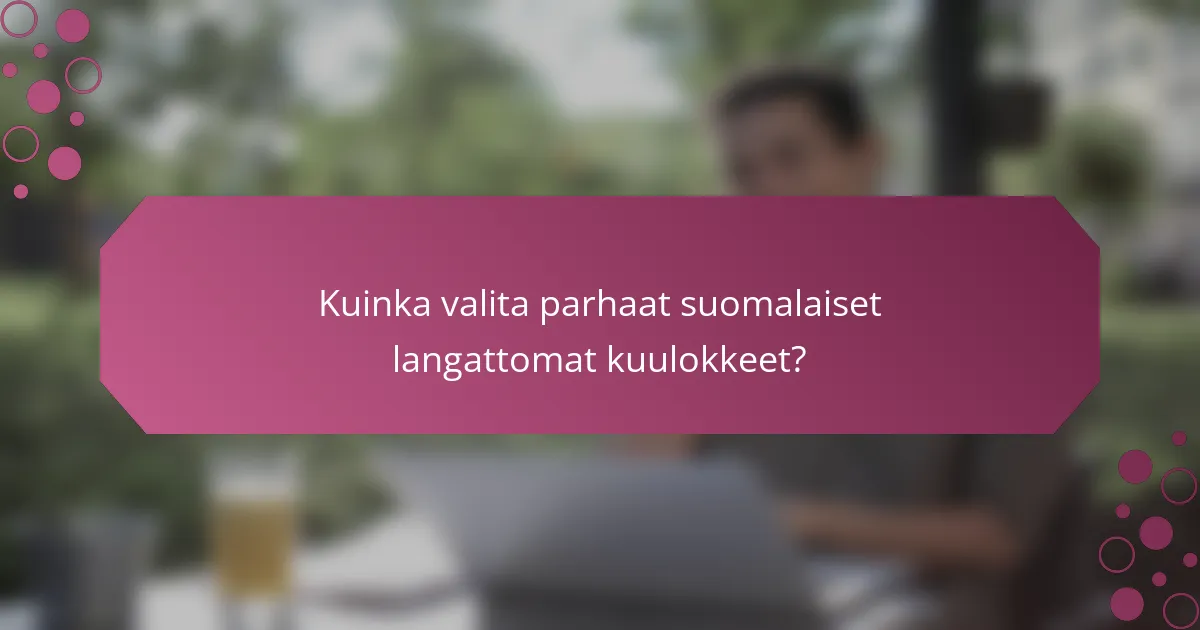 Kuinka valita parhaat suomalaiset langattomat kuulokkeet?