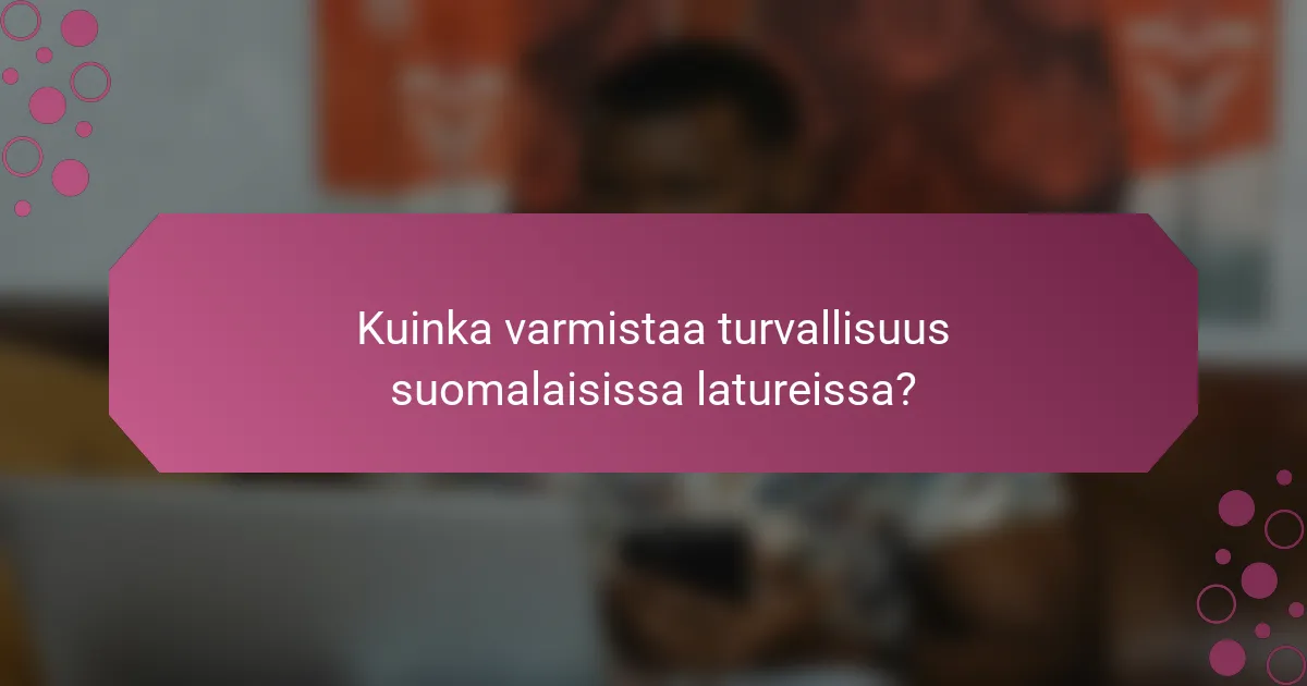 Kuinka varmistaa turvallisuus suomalaisissa latureissa?