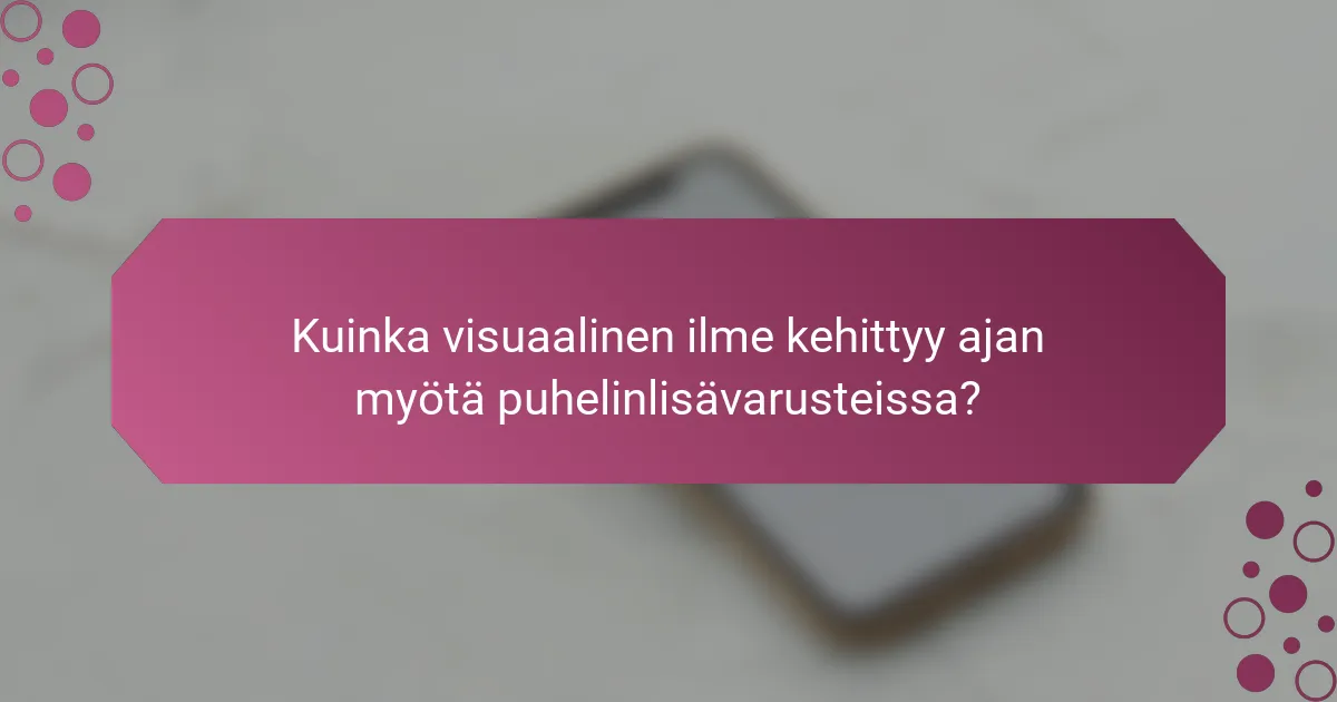Kuinka visuaalinen ilme kehittyy ajan myötä puhelinlisävarusteissa?