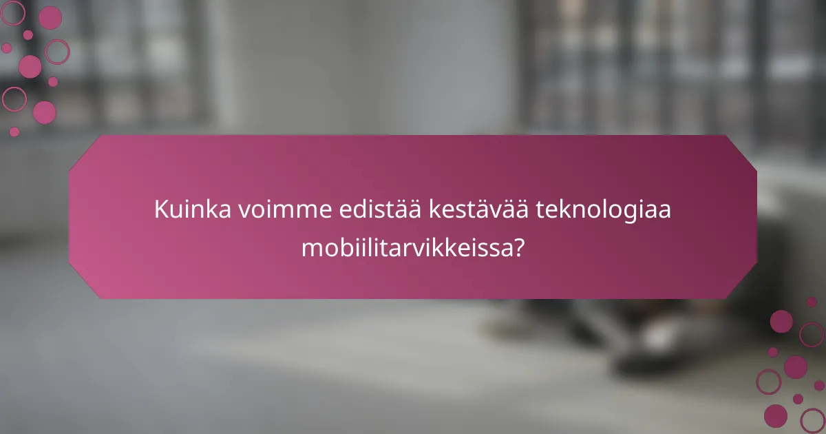 Kuinka voimme edistää kestävää teknologiaa mobiilitarvikkeissa?