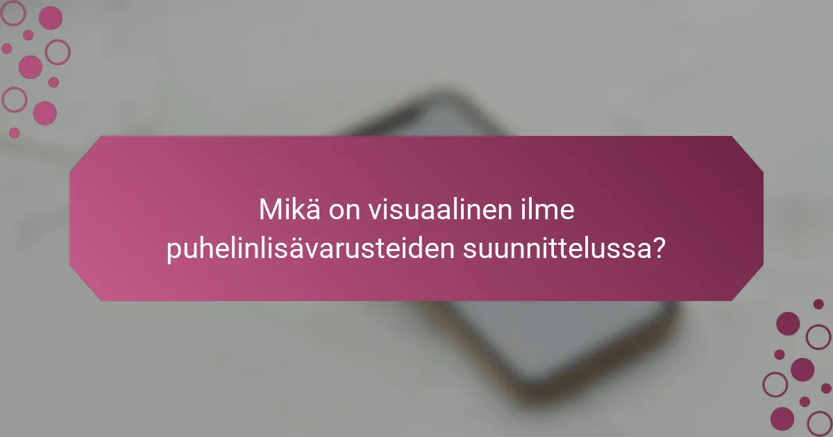 Mikä on visuaalinen ilme puhelinlisävarusteiden suunnittelussa?