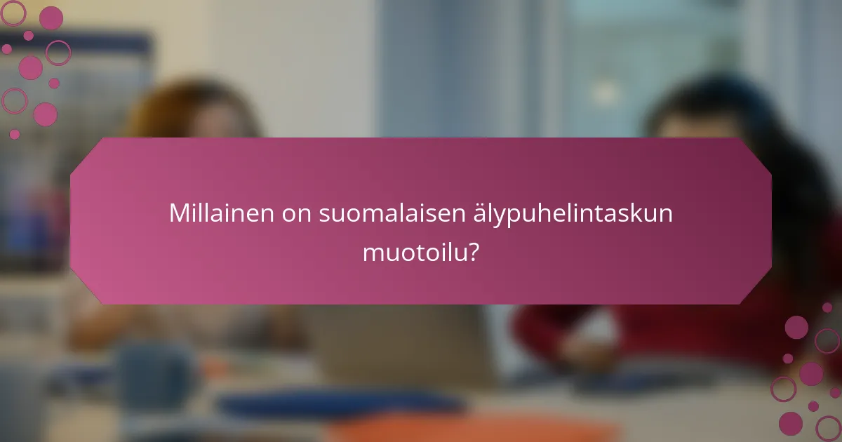 Millainen on suomalaisen älypuhelintaskun muotoilu?