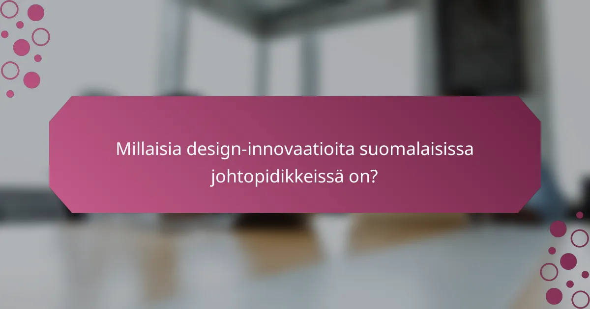 Millaisia design-innovaatioita suomalaisissa johtopidikkeissä on?