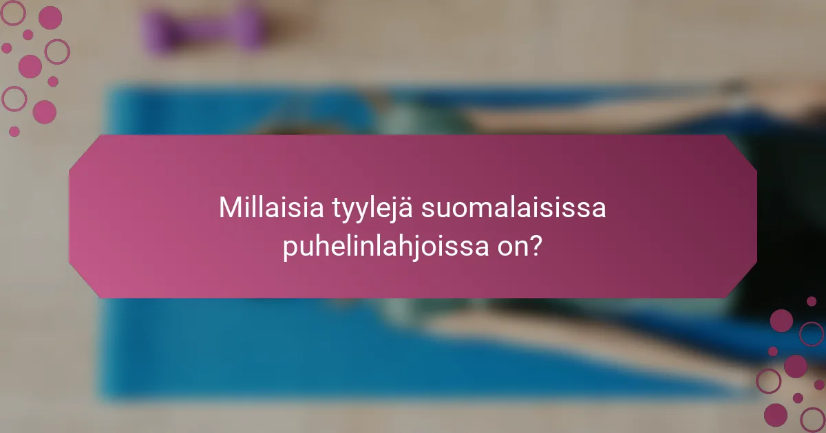 Millaisia tyylejä suomalaisissa puhelinlahjoissa on?