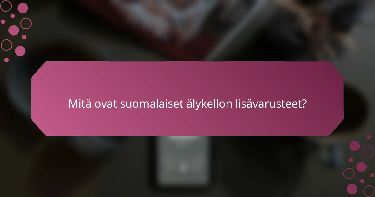 Mitä ovat suomalaiset älykellon lisävarusteet?