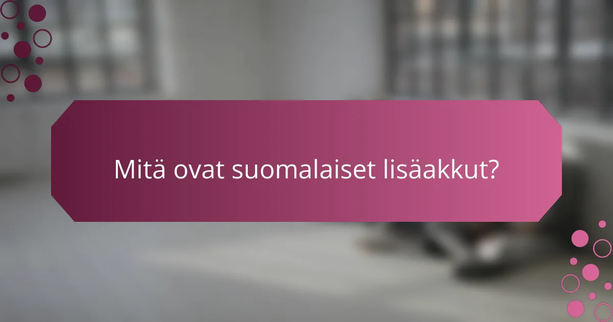 Mitä ovat suomalaiset lisäakkut?