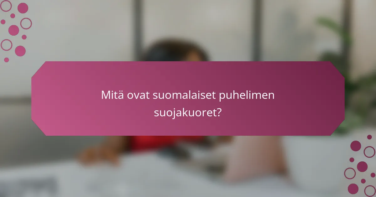 Mitä ovat suomalaiset puhelimen suojakuoret?