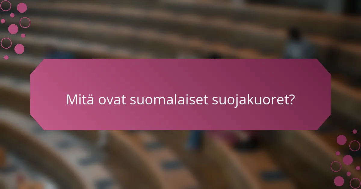 Mitä ovat suomalaiset suojakuoret?
