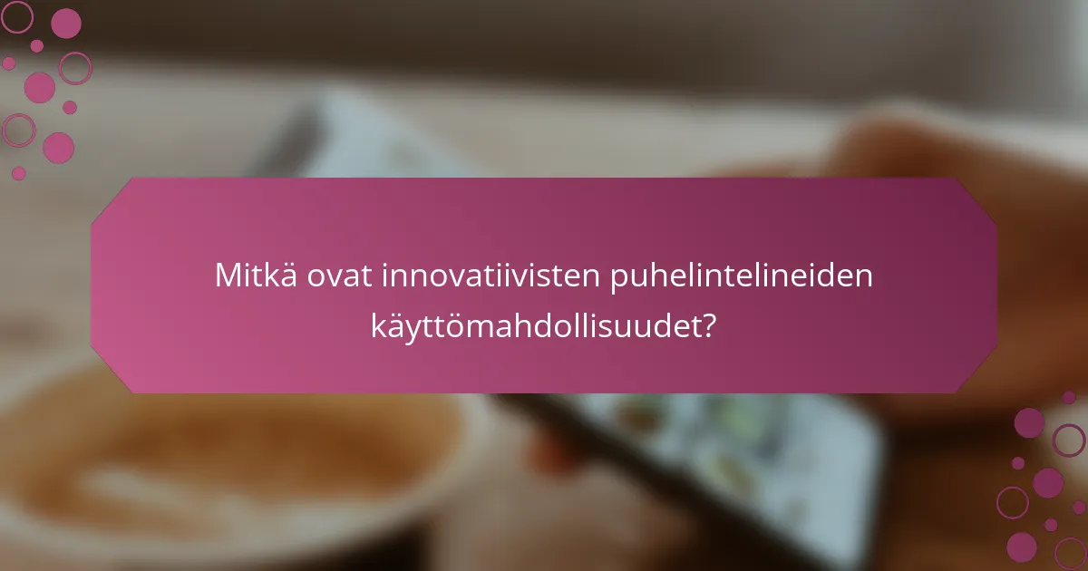 Mitkä ovat innovatiivisten puhelintelineiden käyttömahdollisuudet?
