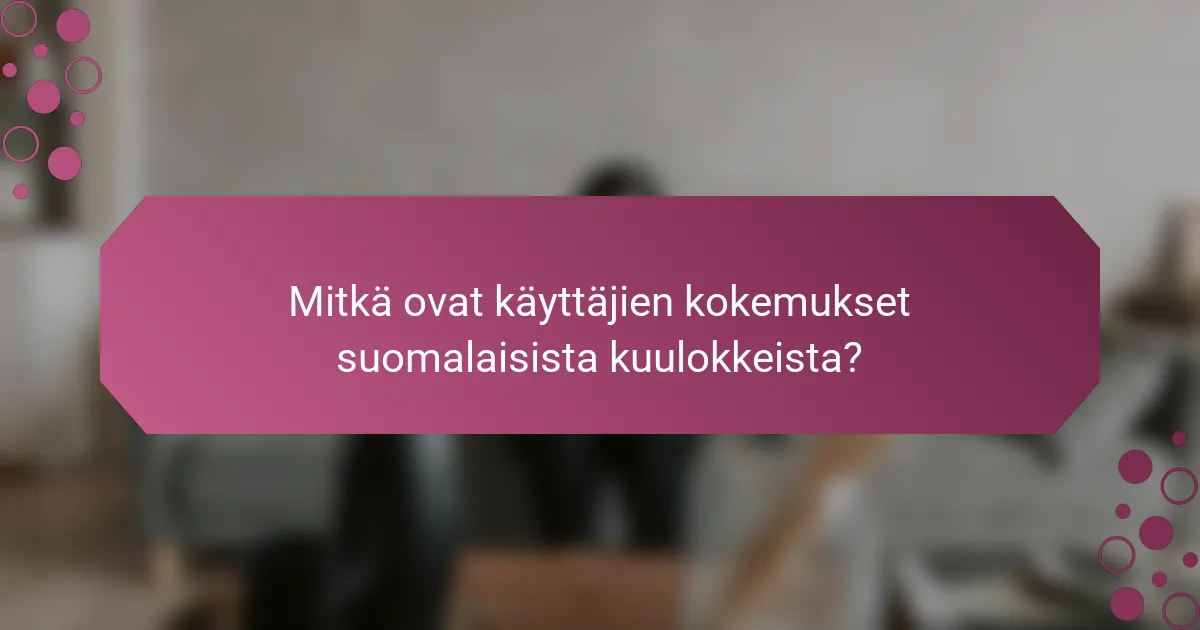 Mitkä ovat käyttäjien kokemukset suomalaisista kuulokkeista?