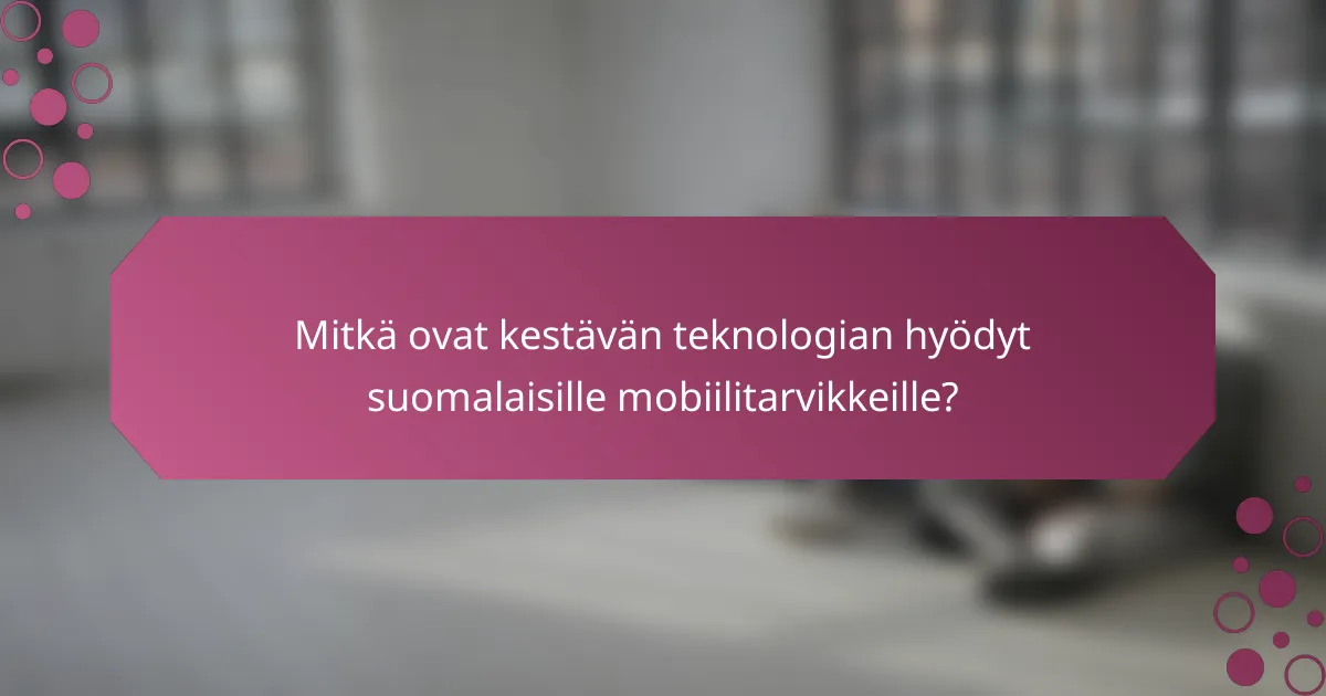 Mitkä ovat kestävän teknologian hyödyt suomalaisille mobiilitarvikkeille?