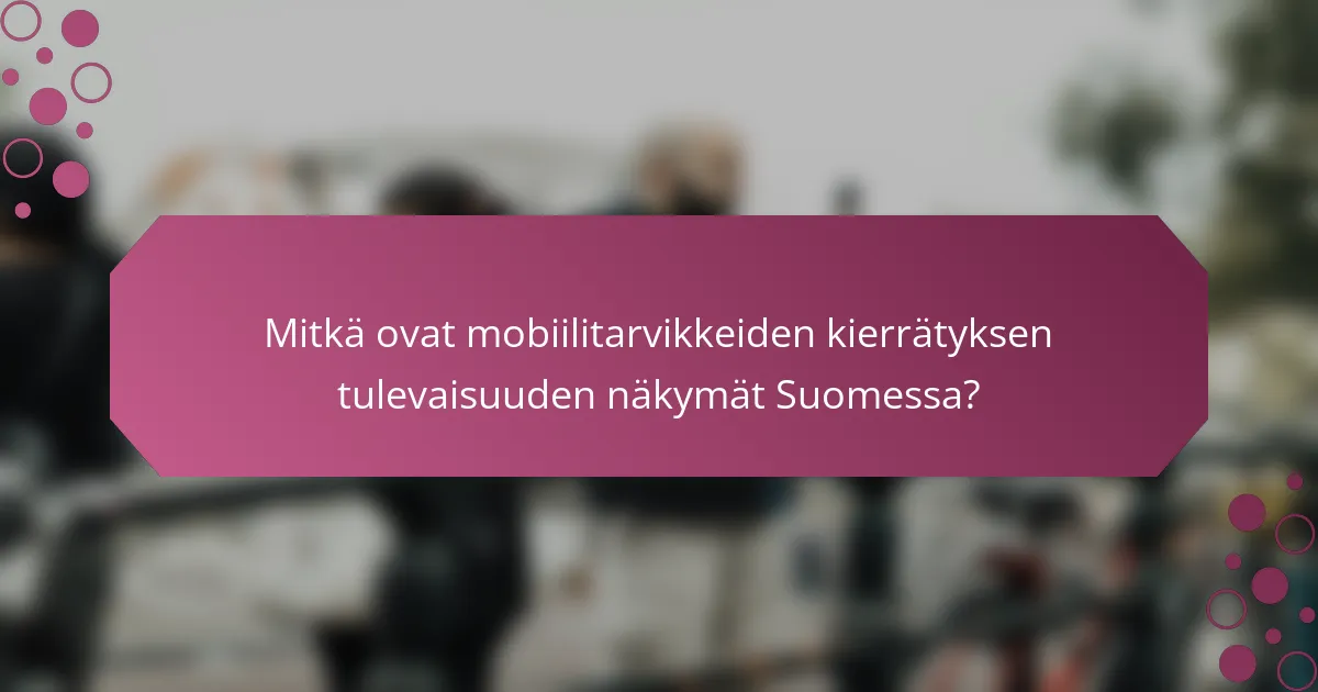 Mitkä ovat mobiilitarvikkeiden kierrätyksen tulevaisuuden näkymät Suomessa?