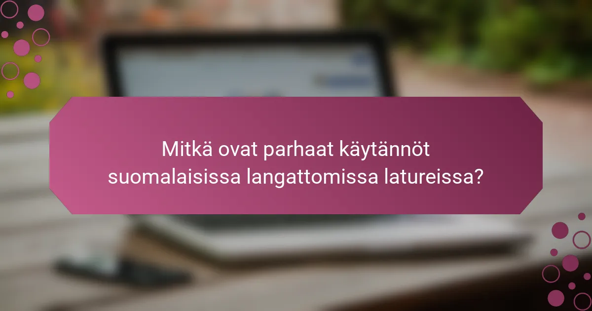 Mitkä ovat parhaat käytännöt suomalaisissa langattomissa latureissa?