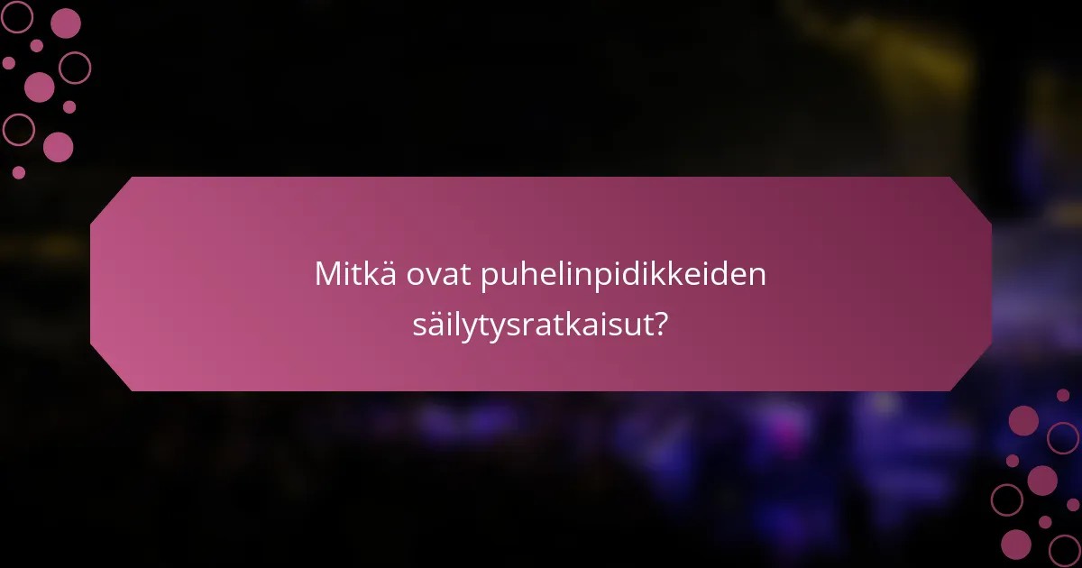 Mitkä ovat puhelinpidikkeiden säilytysratkaisut?